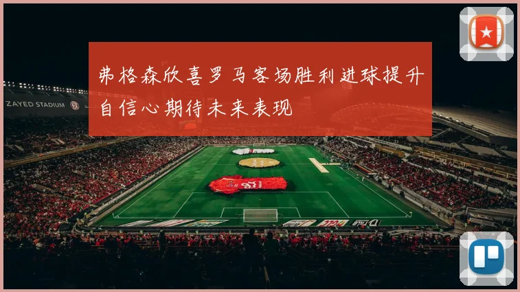 弗格森欣喜罗马客场胜利进球提升自信心期待未来表现