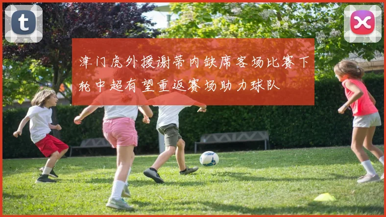 津门虎外援谢蒂内缺席客场比赛下轮中超有望重返赛场助力球队