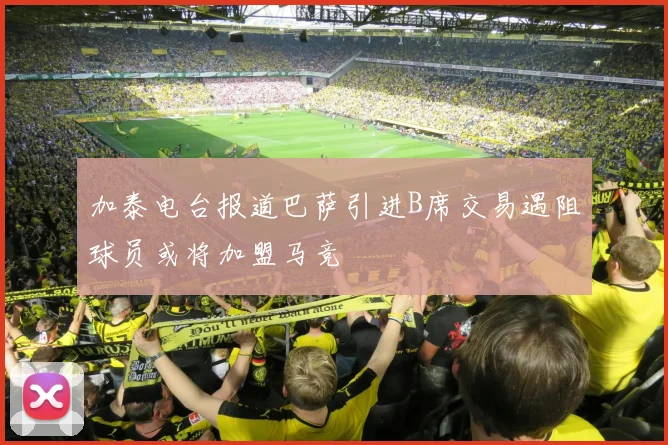 加泰电台报道巴萨引进B席交易遇阻球员或将加盟马竞